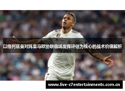 以格列兹曼对阵皇马欧协联临场发挥评估为核心的战术价值解析